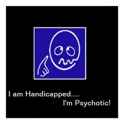 i_am_handicapped_im_psychotic_the_poster_ii-rc9d1c519c91a440a9b3e16f94f71cdeb_w2q_8byvr_512.jpg